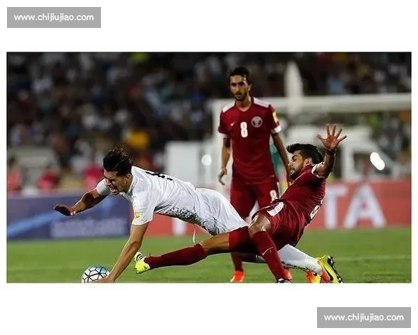 围绕卡塔尔对阵中国的焦点之战解析亚洲赛场格局变化与未来走向两队